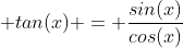 \displaystyle tan(x) = \frac{sin(x)}{cos(x)}
