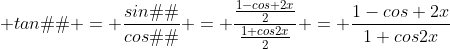 \displaystyle tan�x = \frac{sin�x}{cos�x} = \frac{\frac{1-cos 2x}{2}}{\frac{1+cos2x}{2}} = \frac{1-cos 2x}{1+cos2x}