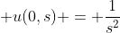 \displaystyle u(0,s) = \frac{1}{s^2}