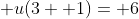 \displaystyle u(3 +1)= 6