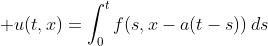 \displaystyle u(t,x)=\int_{0}^{t}f(s,x-a(t-s))\,ds
