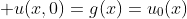 \displaystyle u(x,0)=g(x)=u_0(x)