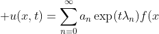 \displaystyle u(x,t)=\sum_{n=0}^{\infty}a_n\exp(t\lambda_n)f(x;\  lambda_n)
