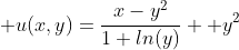 \displaystyle u(x,y)=\frac{x-y^2}{1+ln(y)} +y^2