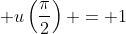\displaystyle u\left(\frac{\pi}{2}\right) = 1