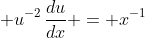 \displaystyle u^{-2}\,\frac{du}{dx} = x^{-1}