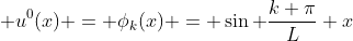 \displaystyle u^0(x) = \phi_k(x) = \sin \frac{k \pi}{L} x