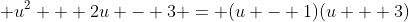 \displaystyle u^2 + 2u - 3 = (u - 1)(u + 3)