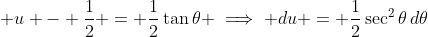 \displaystyle u - \frac{1}{2} = \frac{1}{2}\tan{\theta} \implies du = \frac{1}{2}\sec^2{\theta}\,d\theta