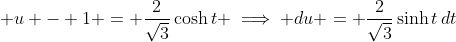 \displaystyle u - 1 = \frac{2}{\sqrt{3}}\cosh{t} \implies du = \frac{2}{\sqrt{3}}\sinh{t}\,dt