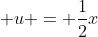\displaystyle u = \frac{1}{2}x