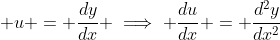 \displaystyle u = \frac{dy}{dx} \implies \frac{du}{dx} = \frac{d^2y}{dx^2}