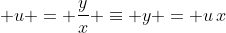 \displaystyle u = \frac{y}{x} \equiv y = u\,x