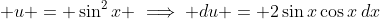 \displaystyle u = \sin^2{x} \implies du = 2\sin{x}\cos{x}\,dx