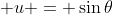 \displaystyle u = \sin{\theta}