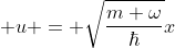 \displaystyle u = \sqrt{\frac{m \omega}{\hbar}}x