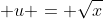 \displaystyle u = \sqrt{x}