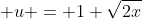 \displaystyle u = 1+\sqrt{2x}