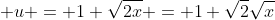\displaystyle u = 1+\sqrt{2x} = 1+\sqrt{2}\sqrt{x}