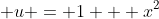 \displaystyle u = 1 + x^2