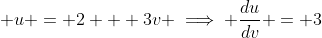 \displaystyle u = 2 + 3v \implies \frac{du}{dv} = 3