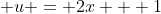 \displaystyle u = 2x + 1