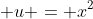 \displaystyle u = x^2
