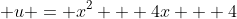 \displaystyle u = x^2 + 4x + 4