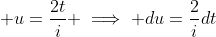 \displaystyle u=\frac{2t}{i} \implies du=\frac{2}{i}dt