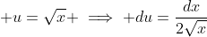 \displaystyle u=\sqrt{x} \implies du=\frac{dx}{2\sqrt{x}}