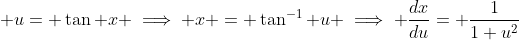 \displaystyle u= \tan x \implies x = \tan^{-1} u \implies \frac{dx}{du}= \frac{1}{1+u^{2}}