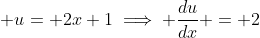 \displaystyle u= 2x+1\implies \frac{du}{dx} = 2