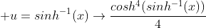\displaystyle u=sinh^{-1}(x)\rightarrow\frac{cosh^4(sinh^{-1}(x))}{4}