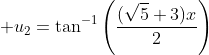 \displaystyle u_2=\tan^{-1}\left(\frac{(\sqrt{5}+3)x}{2}\right)