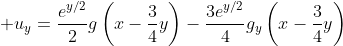 \displaystyle u_y=\frac{e^{y/2}}{2}g\left(x-\frac{3}{4}y\right)-\frac{3e^{y/2}}{4}g_y\left(x-\frac{3}{4}y\right)