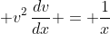 \displaystyle v^2\,\frac{dv}{dx} = \frac{1}{x}