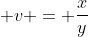 \displaystyle v = \frac{x}{y}