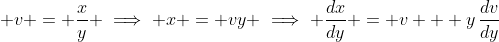 \displaystyle v = \frac{x}{y} \implies x = vy \implies \frac{dx}{dy} = v + y\,\frac{dv}{dy}