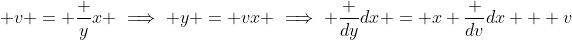 \displaystyle v = \frac yx \implies y = vx \implies \frac {dy}{dx} = x \frac {dv}{dx} + v