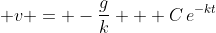 \displaystyle v = -\frac{g}{k} + C\,e^{-kt}