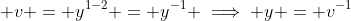 \displaystyle v = y^{1-2} = y^{-1} \implies y = v^{-1}