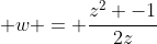 \displaystyle w = \frac{z^2 -1}{2z}