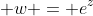 \displaystyle w = e^{z}