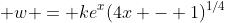 \displaystyle w = ke^{x}(4x - 1)^{1/4}