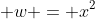 \displaystyle w = x^2