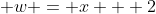 \displaystyle w = x + 2