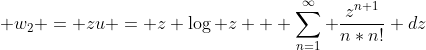 \displaystyle w_2 = zu = z \log z + \sum_{n=1}^\infty \frac{z^{n+1}}{n*n!} dz