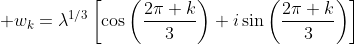\displaystyle w_k=\lambda^{1/3}\left[\cos\left(\frac{2\pi k}{3}\right)+i\sin\left(\frac{2\pi k}{3}\right)\right]