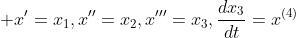 \displaystyle x'=x_1,x''=x_2,x'''=x_3,\frac{dx_3}{dt}=x^{(4)}