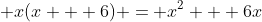 \displaystyle x(x + 6) = x^2 + 6x